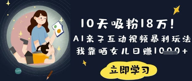 10天吸粉18W!AI亲子互动视频暴利玩法,我靠晒女儿日入数张-网创小站