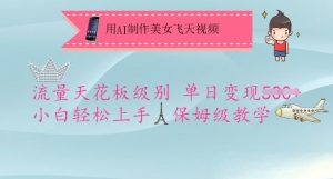 用AI制作美女飞天视频，流量天花板级别，单日变现5张+小白轻松上手，保姆级教学-网创小站