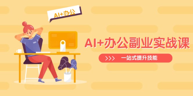 AI+办公副业实战课：从Excel到PPT，从行业分析到视频制作，一站式提升技能-网创小站