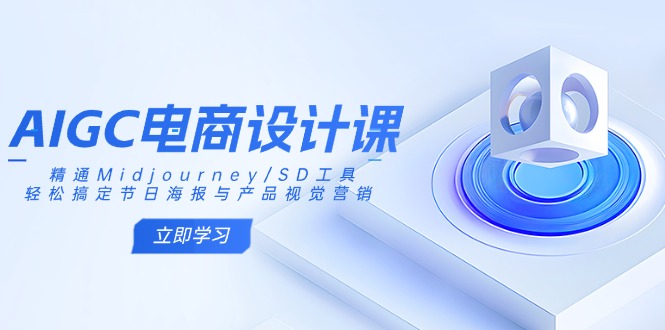 AIGC电商设计课：精通Midjourney/SD工具，轻松搞定节日海报与产品视觉营销-网创小站