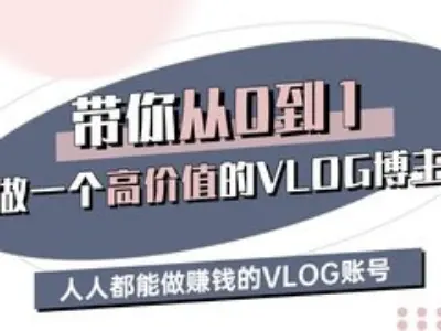 带你从0-1做一个高价值的VLOG博主三期，人人都能做挣钱的VLOG账号-网创小站