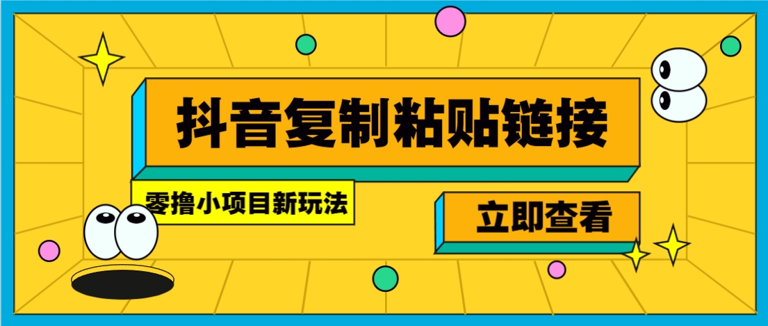 零撸小项目，新玩法，抖音复制链接0.07一条，20秒一条，无限制。-网创小站