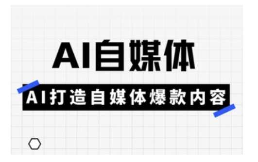 Ai自媒体实操课，AI打造自媒体爆款内容-网创小站