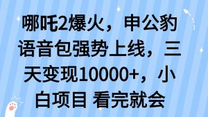 哪吒2爆火，利用这波热度，申公豹语音包强势上线，三天变现10...-网创小站