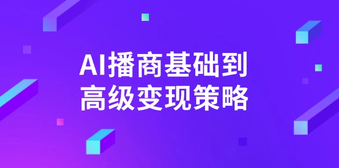 AI-播商基础到高级变现策略。通过详细拆解和讲解，实现商业变现。-网创小站