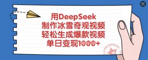 用DeepSeek制作冰雪奇观视频，轻松生成爆款视频，单日变现多张-网创小站