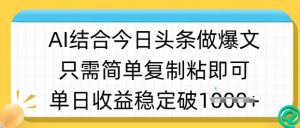 ai结合今日头条做半原创爆款视频，单日收益稳定多张，只需简单复制粘-网创小站