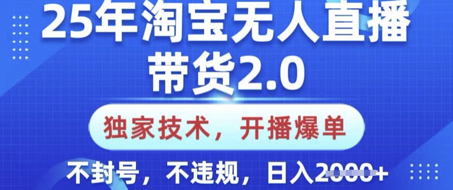 25年淘宝无人直播带货2.0.独家技术,开播爆单,纯小白易上手,不封号,不违规,日入多张【揭秘】-网创小站