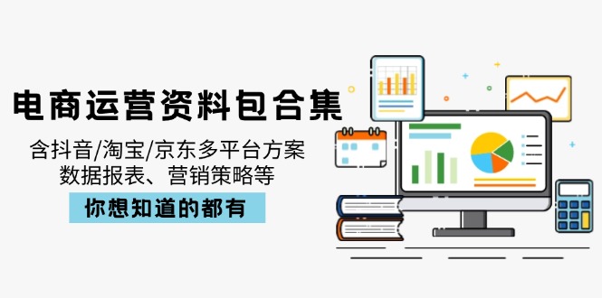 电商运营资料包合集，含抖音/淘宝/京东多平台方案，数据报表、营销策略等-网创小站