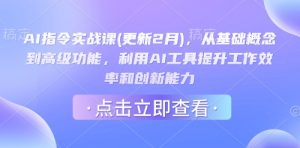 AI指令实战课(更新2月)，从基础概念到高级功能，利用AI工具提升工作效率和创新能力-网创小站