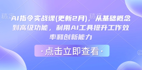 AI指令实战课(更新2月)，从基础概念到高级功能，利用AI工具提升工作效率和创新能力-网创小站