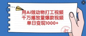 用Ai做动物打工视频，千万播放量爆款视频，单日变现多张-网创小站
