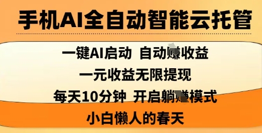 手机AI全自动智能云托管，一键AI启动，AI自动撸收益，支持1元无限体现，每天10分钟，小白懒人的春天【揭秘】-网创小站