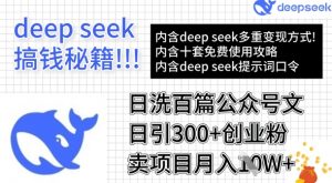 用DeepSeek日洗百篇公众号文章，轻松日引300+创业粉，卖项目月入1w+-网创小站
