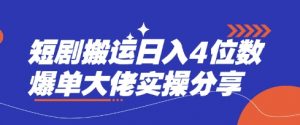 短剧搬运日入4位数爆单大佬实操分享-网创小站