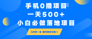 手机0撸项目，一天500+，小白必做落地项目 几秒钟一单，随时随地可做-网创小站
