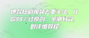 爆款短剧视频去重手法，让你99%过原创，亲测有效，附详细教程-网创小站