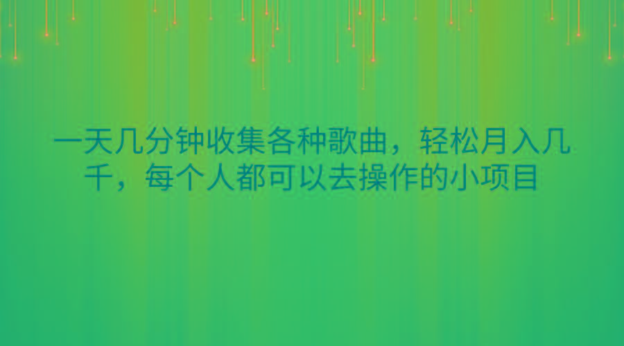 一天几分钟收集各种歌曲，轻松月入几千，每个人都可以去操作的小项目-网创小站