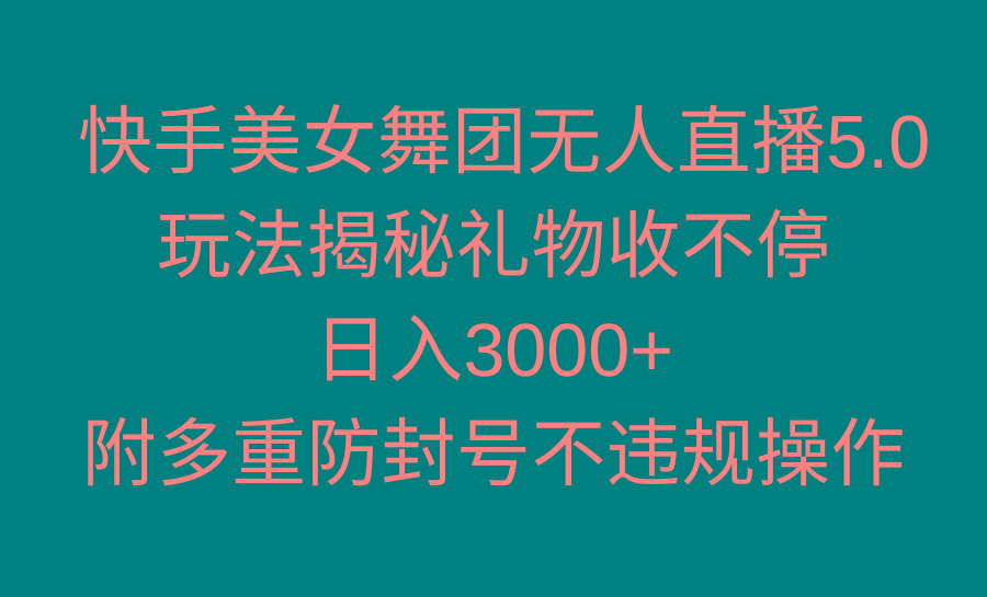 快手美女舞团无人直播5.0玩法揭秘，礼物收不停，日入3000+，内附多重防…-网创小站