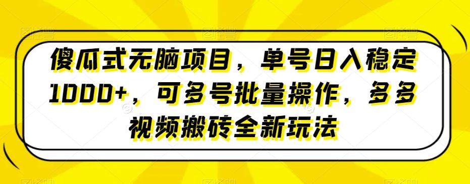 傻瓜式无脑项目，单号日入稳定1000+，可多号批量操作，多多视频搬砖全新玩法-网创小站
