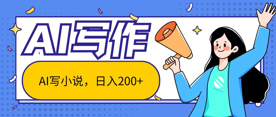AI智能一键写小说，日入200+，不限制人群新手小白均可操作-网创小站