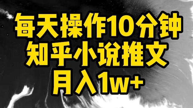 每天操作10分钟，知乎小说推文月入1w+【揭秘】-网创小站