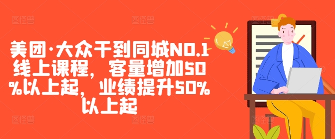 美团·大众干到同城NO.1线上课程，客量增加50%以上起，业绩提升50%以上起-网创小站