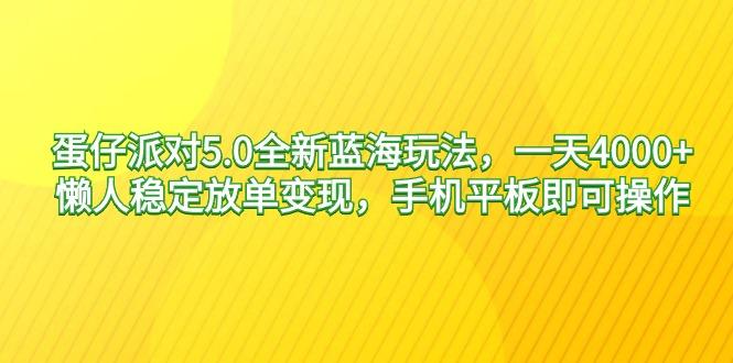 蛋仔派对5.0全新蓝海玩法，一天4000+，懒人稳定放单变现，手机平板即可…-网创小站