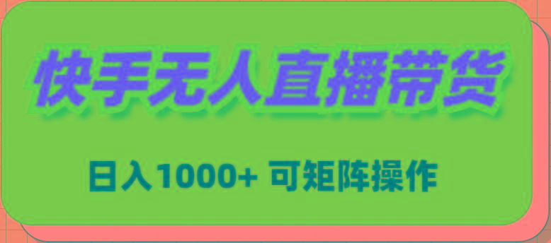 (9542期)快手无人直播带货，新手日入1000+ 可矩阵操作-网创小站