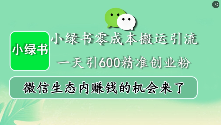 小绿书零成本搬运引流，一天引600精准创业粉，微信生态内赚钱的机会来了-网创小站