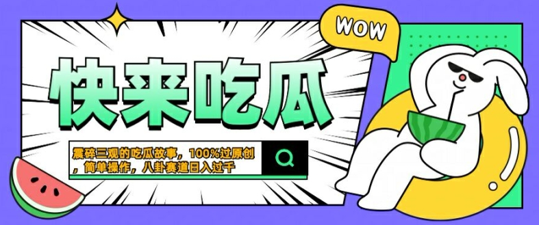 震碎三观的吃瓜故事，一键生成100%过原创，猎奇八卦赛道，简单操作日入几张【揭秘】-网创小站
