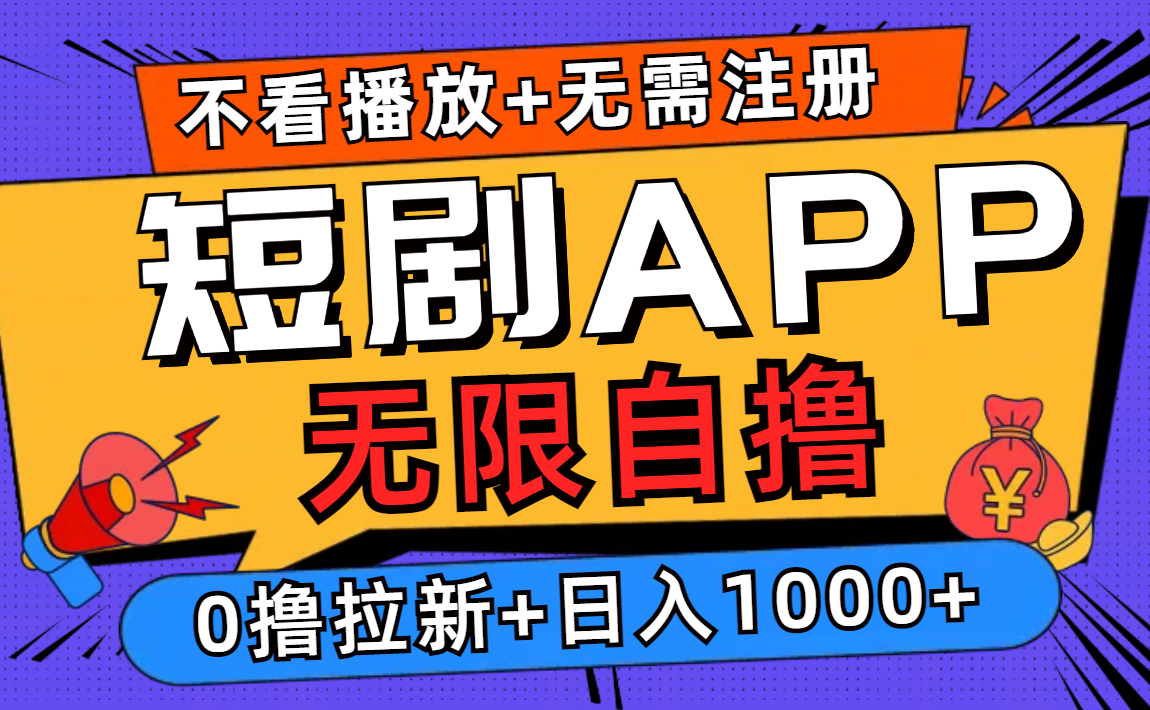 短剧app无限自撸，不看播放不用注册，0撸拉新日入1000+-网创小站