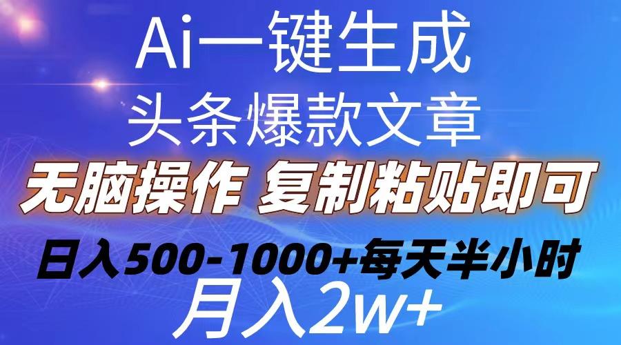 Ai一键生成头条爆款文章  复制粘贴即可简单易上手小白首选 日入500-1000+-网创小站
