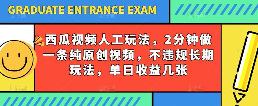 西瓜视频写字玩法，2分钟做一条纯原创视频，不违规长期玩法，单日收益几张-网创小站