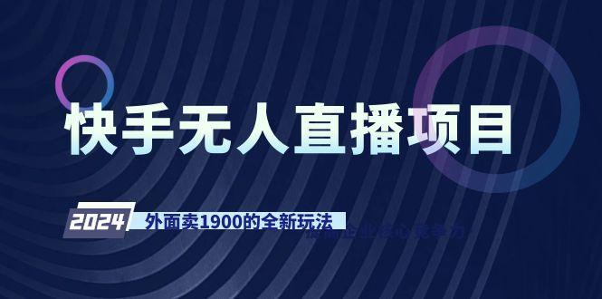 快手无人直播项目，外面卖1900的全新玩法-网创小站