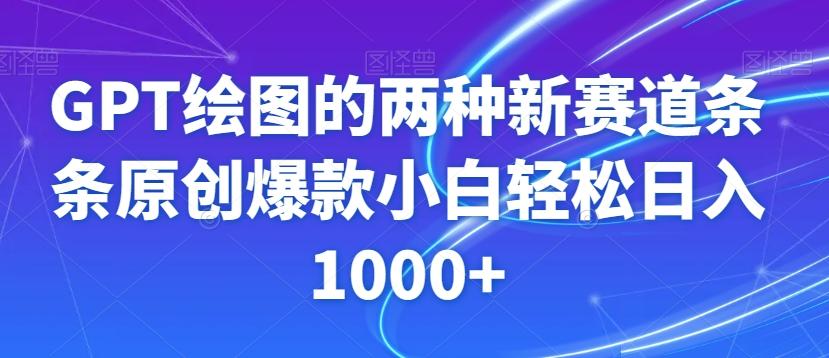 GPT绘图的两种新赛道条条原创爆款小白轻松日入1000+【揭秘】-网创小站