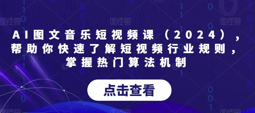 AI图文音乐短视频课(2024),帮助你快速了解短视频行业规则，掌握热门算法机制-网创小站