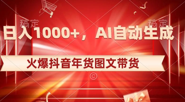 10日入1000+火爆抖音年货图文带货，AI自动生成自己的年货原创图文【揭秘】-网创小站