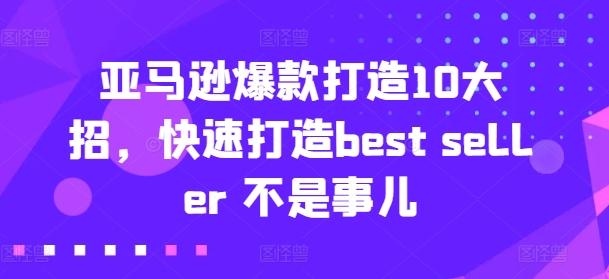 亚马逊爆款打造10大招，快速打造best seller 不是事儿-网创小站