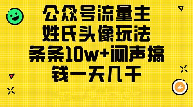 公众号流量主，姓氏头像玩法，条条10w+闷声搞钱一天几千，详细教程-网创小站