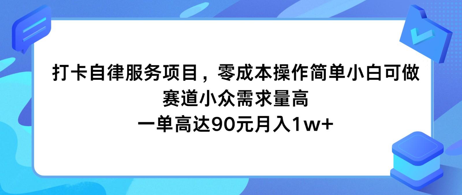 打卡自律服务项目，零成本操作简单小白可做，赛道小众需求量高，一单高达90元月入1w+-网创小站