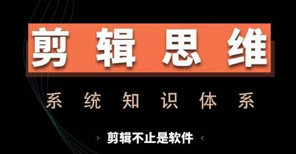 剪辑思维系统课，从软件到思维，系统学习实操进阶，从讲故事到剪辑技巧全覆盖-网创小站