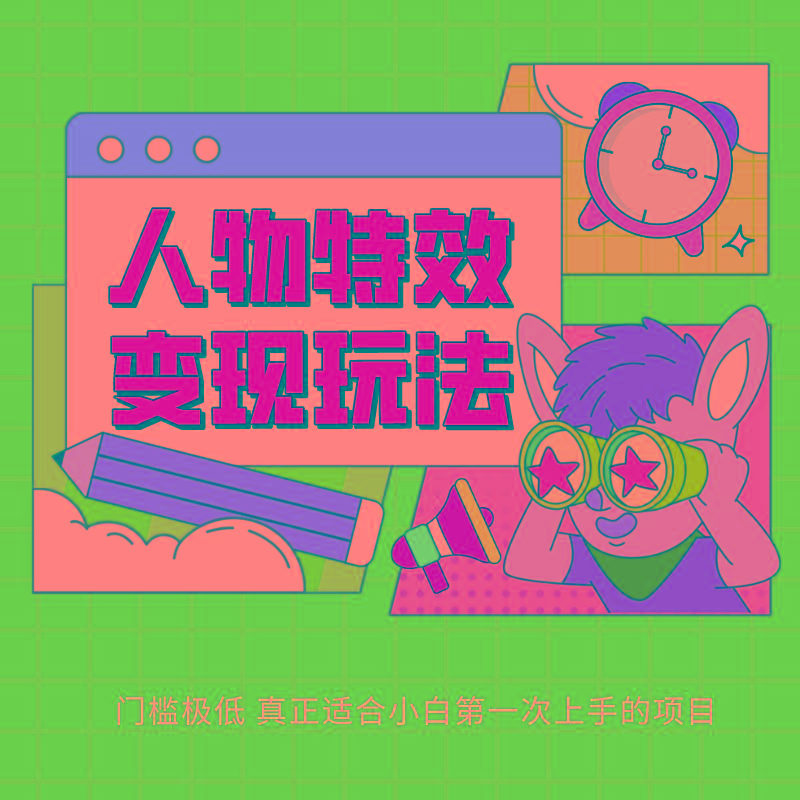 人物特效变现玩法，上手门槛极低，适合互联网小白们上手操作的第一个互联网项目-网创小站