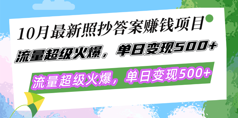 10月最新照抄答案赚钱项目，流量超级火爆，单日变现500+简单照抄 有手就行-网创小站
