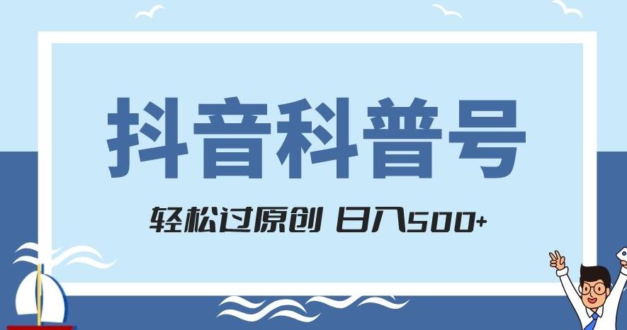 抖音科普号项目，轻松过原创，官方流量扶持，涨粉快，日入500+【揭秘】-网创小站