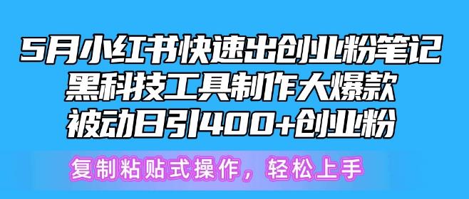 5月小红书快速出创业粉笔记，黑科技工具制作大爆款，被动日引400+创业粉【揭秘】-网创小站