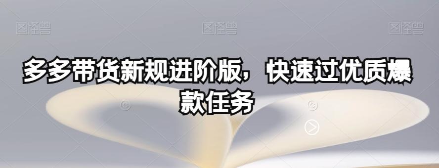 多多带货新规进阶版，快速过优质爆款任务-网创小站