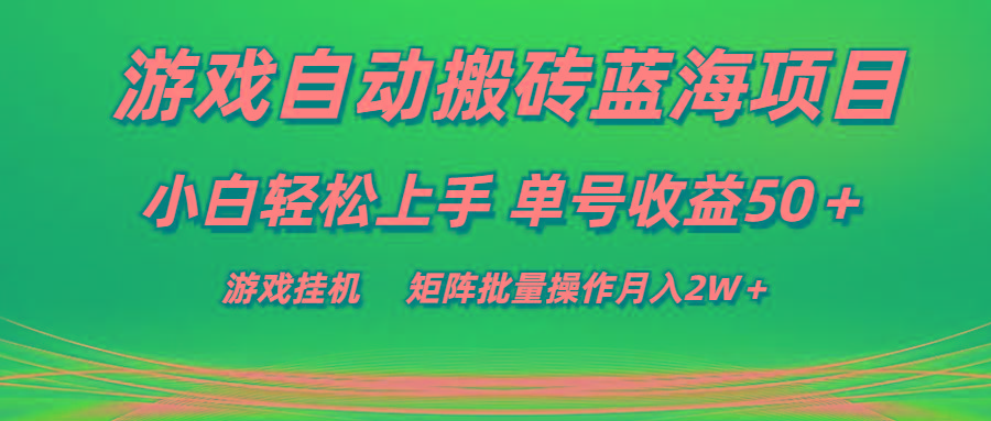 游戏自动搬砖蓝海项目 小白轻松上手 单号收益50＋ 矩阵批量操作月入2W＋-网创小站