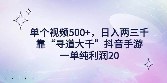 单个视频500+，日入两三千轻轻松松，靠“寻道大千”抖音手游，一单纯利…-网创小站