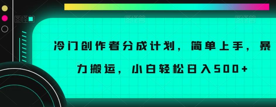 冷门创作者分成计划，简单上手，暴力搬运，小白轻松日入500+【揭秘】-网创小站